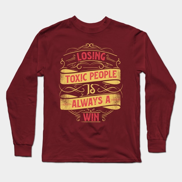 Inspirational Style Statement Quote LOSING TOXIC PEOPLE IS A WIN Distressed Retro Vintage Flourish Ornament Modern Textured Typographic design Long Sleeve T-Shirt by ZENTURTLE MERCH